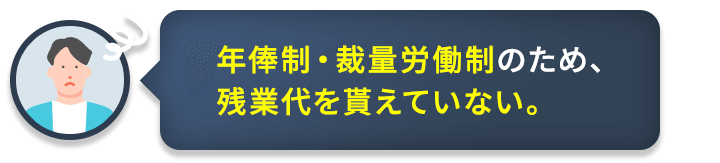 年俸制・裁量労働制のため、残業代を貰えていない。